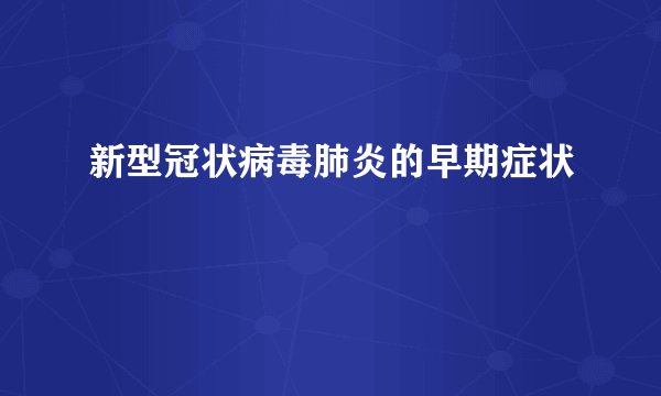 新型冠状病毒肺炎的早期症状