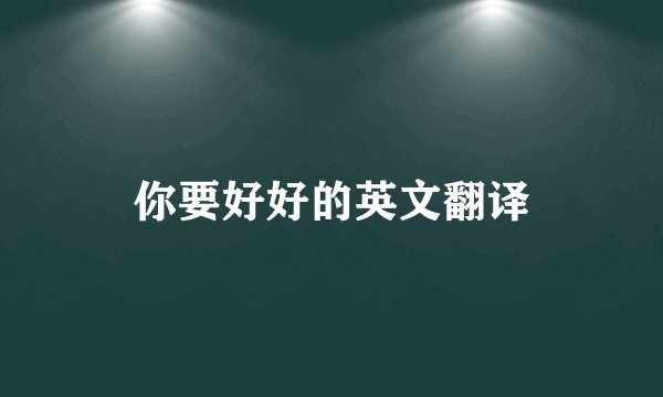 你要好好的英文翻译