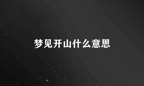 梦见开山什么意思