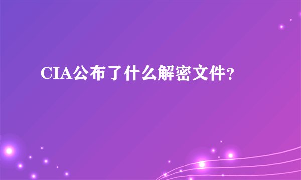 CIA公布了什么解密文件?