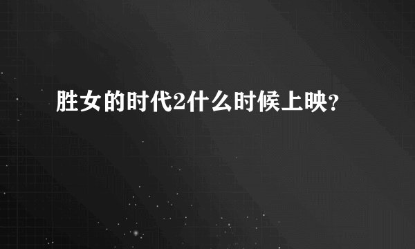 胜女的时代2什么时候上映？
