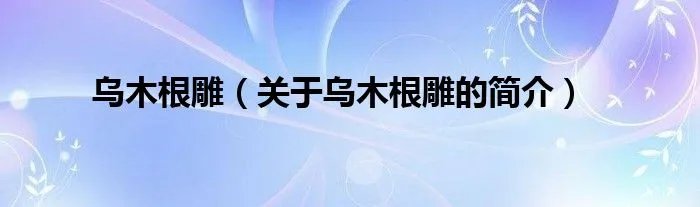 乌木根雕（关于乌木根雕的简介）