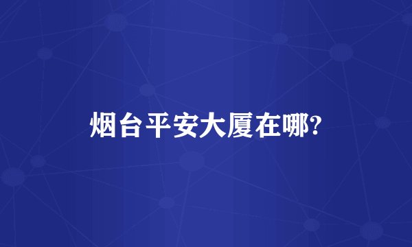 烟台平安大厦在哪?
