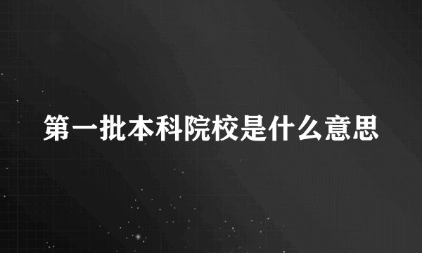 第一批本科院校是什么意思