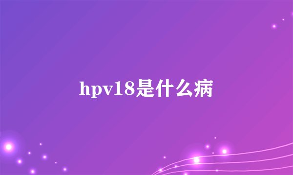 hpv18是什么病