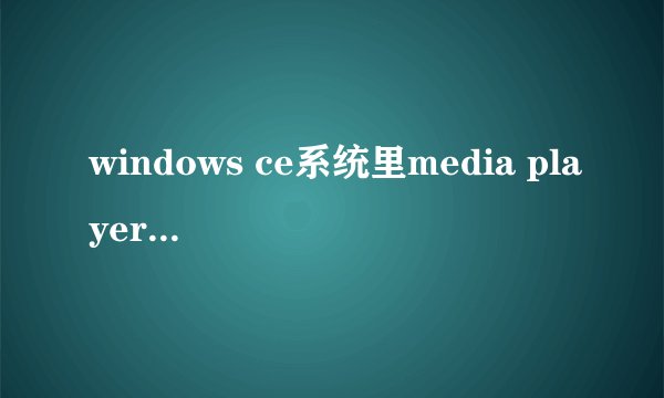 windows ce系统里media player支持什么视频格式？