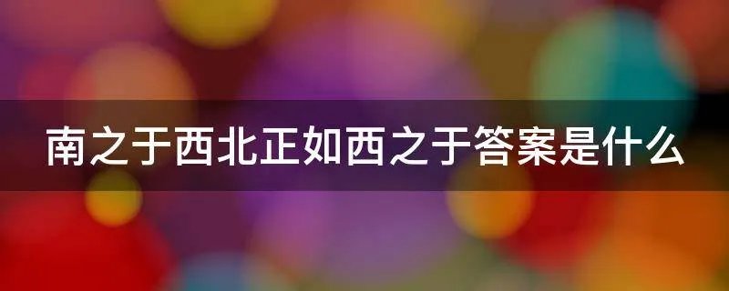 南之于西北正如西之于答案是什么