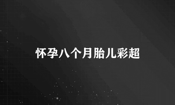 怀孕八个月胎儿彩超