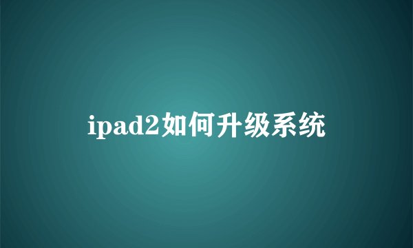 ipad2如何升级系统