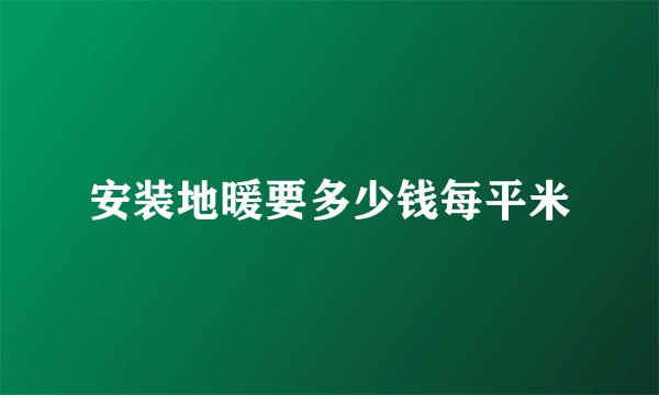 安装地暖要多少钱每平米