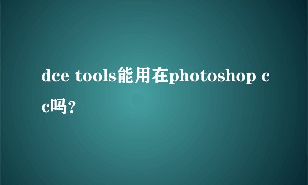dce tools能用在photoshop cc吗?