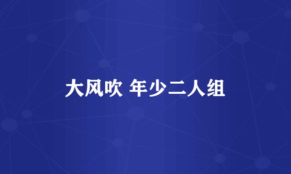 大风吹 年少二人组