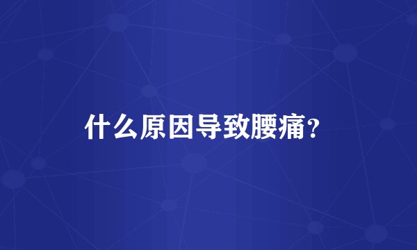 什么原因导致腰痛?