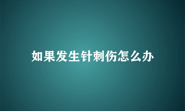 如果发生针刺伤怎么办