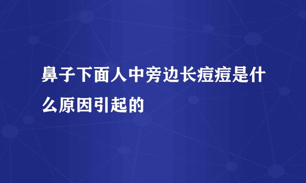 鼻子下面人中旁边长痘痘是什么原因引起的