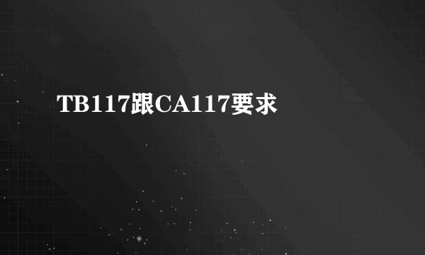 TB117跟CA117要求