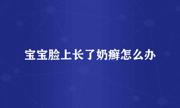 宝宝脸上长了奶癣怎么办