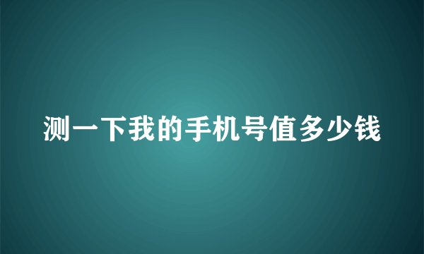 测一下我的手机号值多少钱