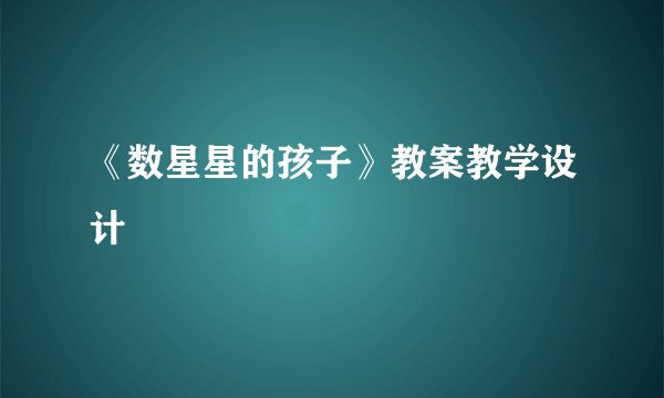 《数星星的孩子》教案教学设计