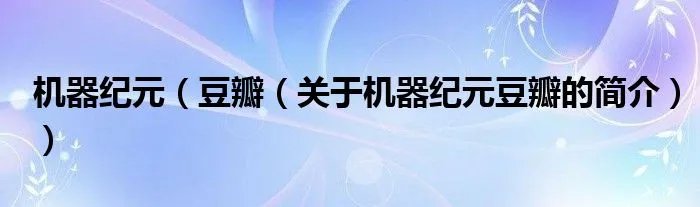 机器纪元（豆瓣（关于机器纪元豆瓣的简介））