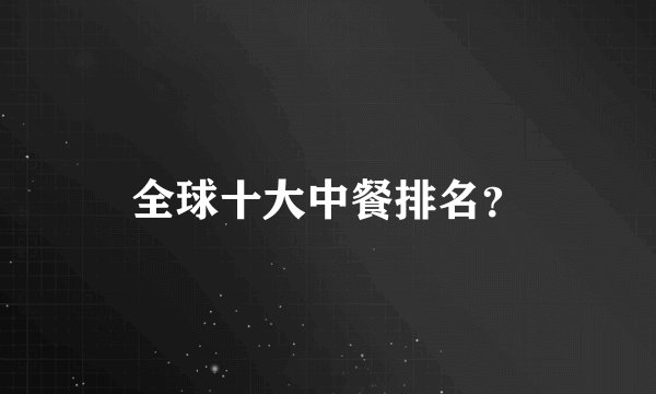 全球十大中餐排名？