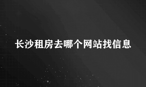 长沙租房去哪个网站找信息