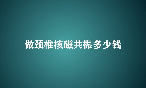 做颈椎核磁共振多少钱