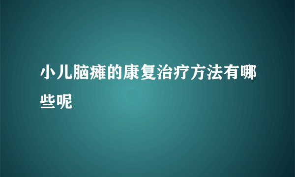 小儿脑瘫的康复治疗方法有哪些呢