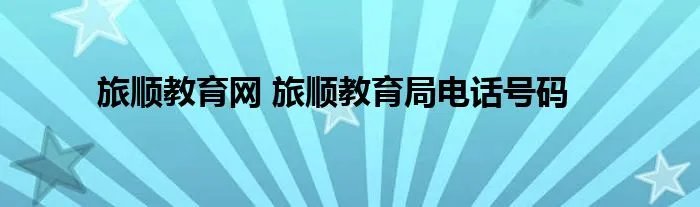 旅顺教育网 旅顺教育局电话号码