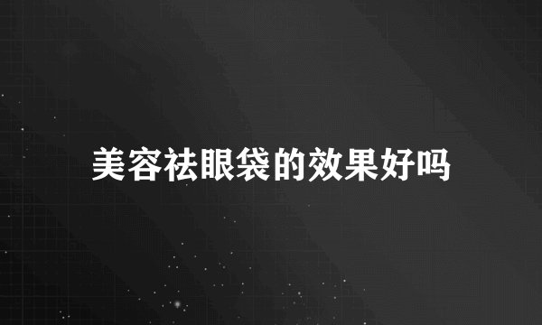 美容祛眼袋的效果好吗