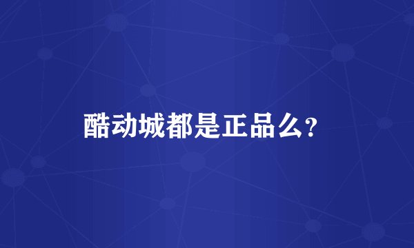 酷动城都是正品么？