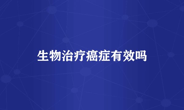 生物治疗癌症有效吗