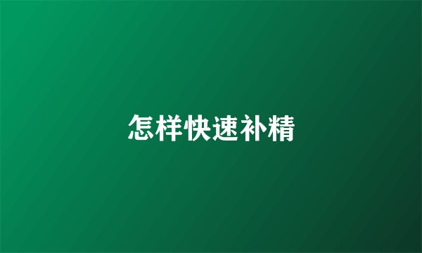 怎样快速补精