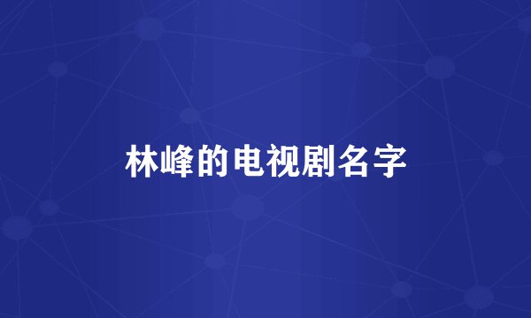 林峰的电视剧名字