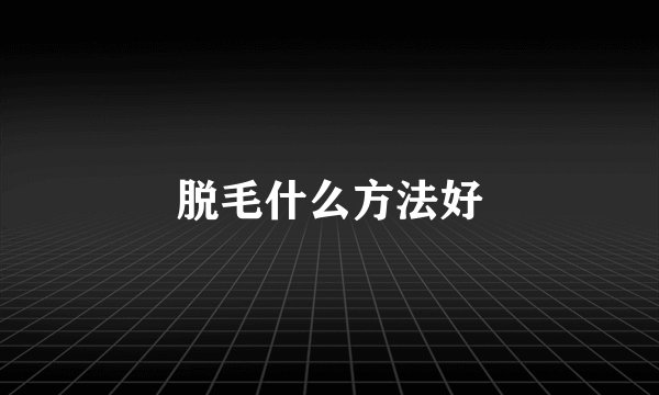 脱毛什么方法好