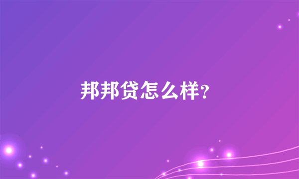 邦邦贷怎么样？