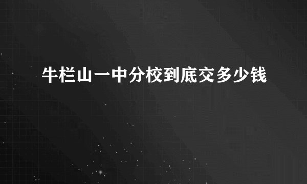 牛栏山一中分校到底交多少钱