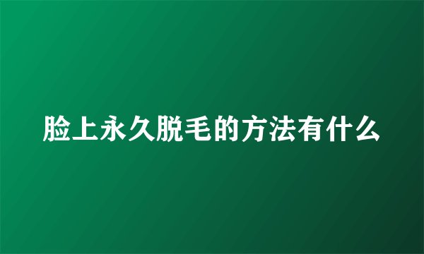 脸上永久脱毛的方法有什么