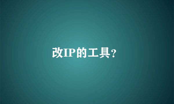 改IP的工具？