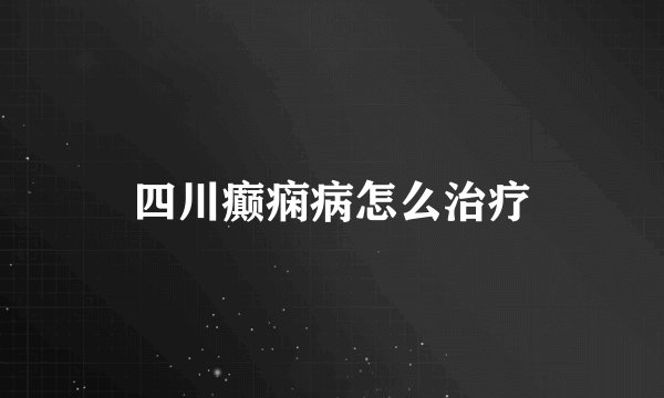 四川癫痫病怎么治疗