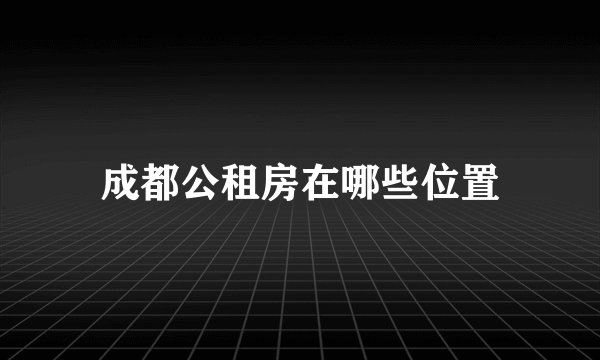 成都公租房在哪些位置