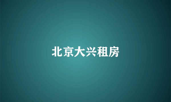 北京大兴租房