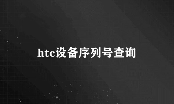 htc设备序列号查询