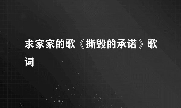 求家家的歌《撕毁的承诺》歌词