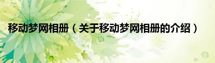 移动梦网相册（关于移动梦网相册的介绍）