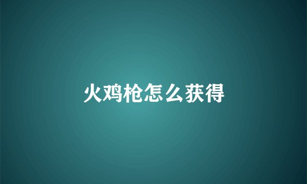 火鸡枪怎么获得