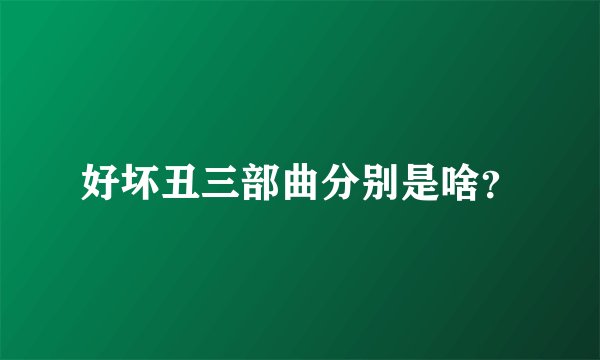 好坏丑三部曲分别是啥?