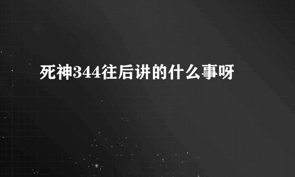 死神344往后讲的什么事呀