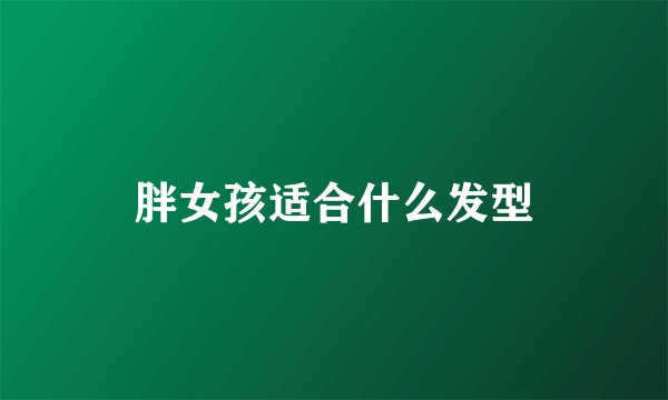 胖女孩适合什么发型