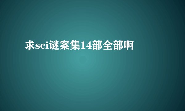 求sci谜案集14部全部啊